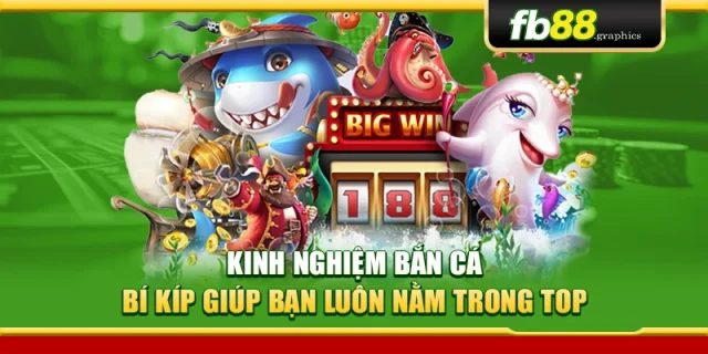 Kinh Nghiệm Bắn Cá – Bí Kíp Giúp Bạn Luôn Nằm Trong Top
