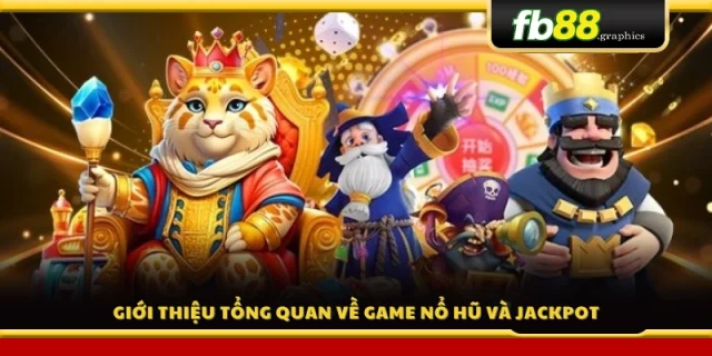 Tổng quan về slot game nổ hũ và cơ chế Jackpot 