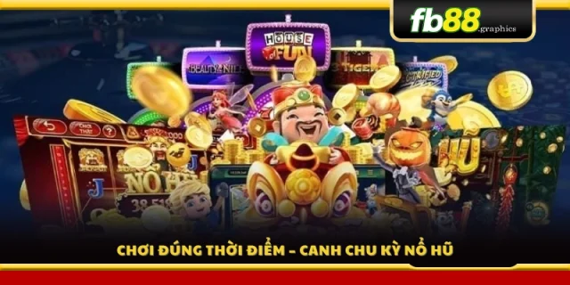 Kinh nghiệm chơi nổ hũ chọn thời điểm vàng 